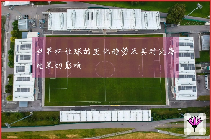 世界杯让球的变化趋势及其对比赛结果的影响