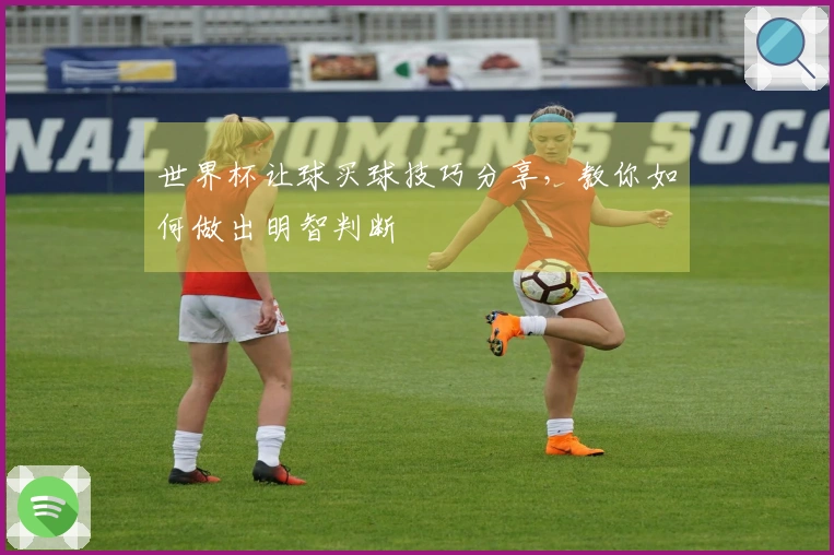 世界杯让球买球技巧分享，教你如何做出明智判断
