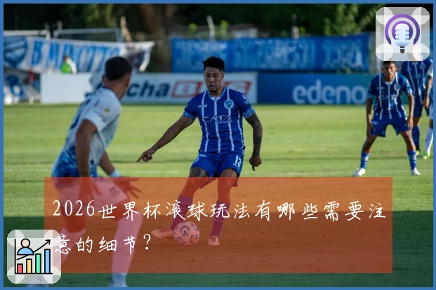 2026世界杯滚球玩法有哪些需要注意的细节？
