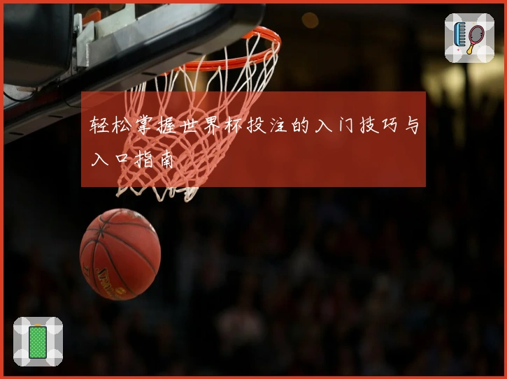 轻松掌握世界杯投注的入门技巧与入口指南